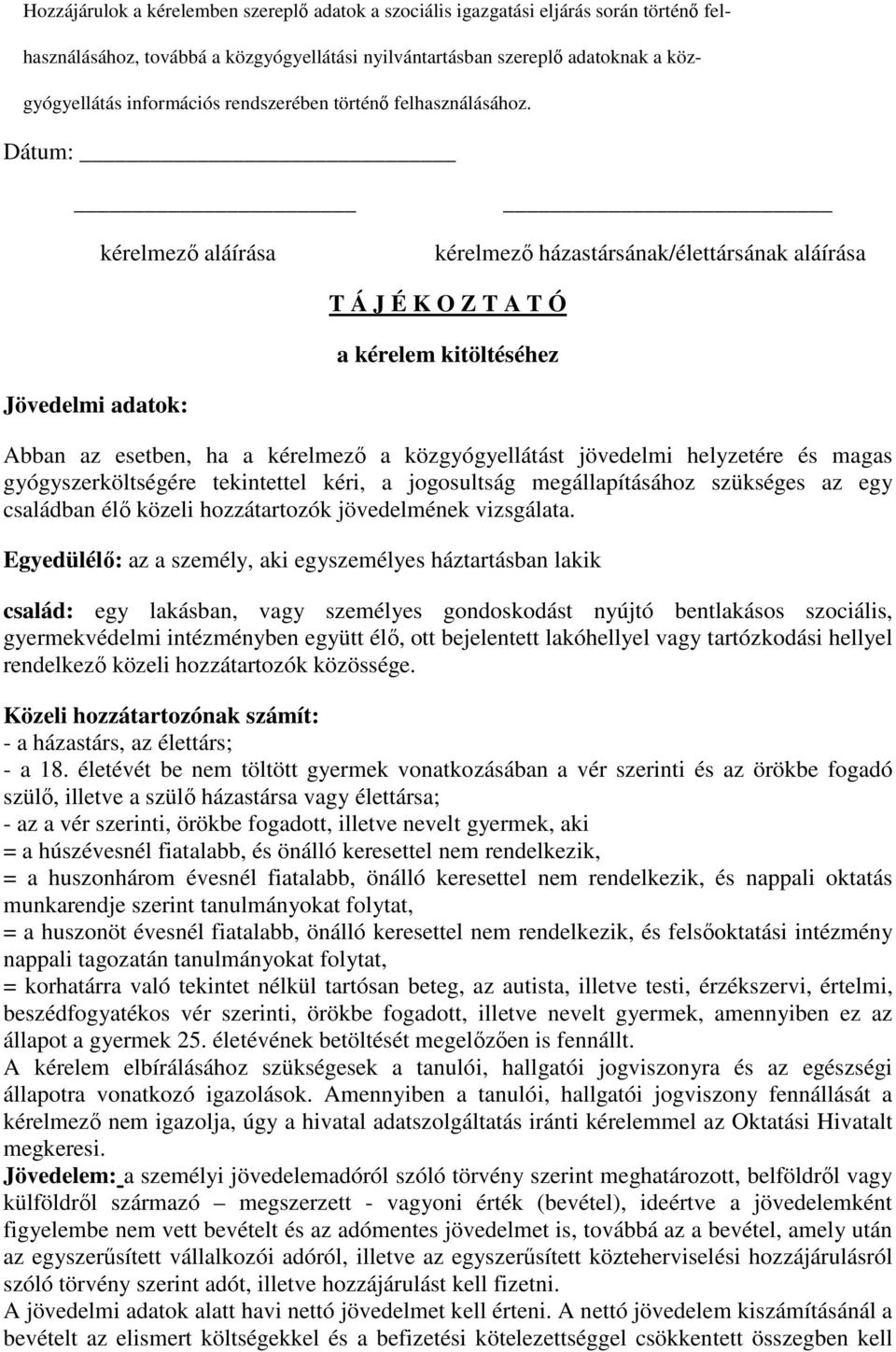 Dátum: kérelmezı aláírása kérelmezı házastársának/élettársának aláírása T Á J É K O Z T A T Ó a kérelem kitöltéséhez Jövedelmi adatok: Abban az esetben, ha a kérelmezı a közgyógyellátást jövedelmi