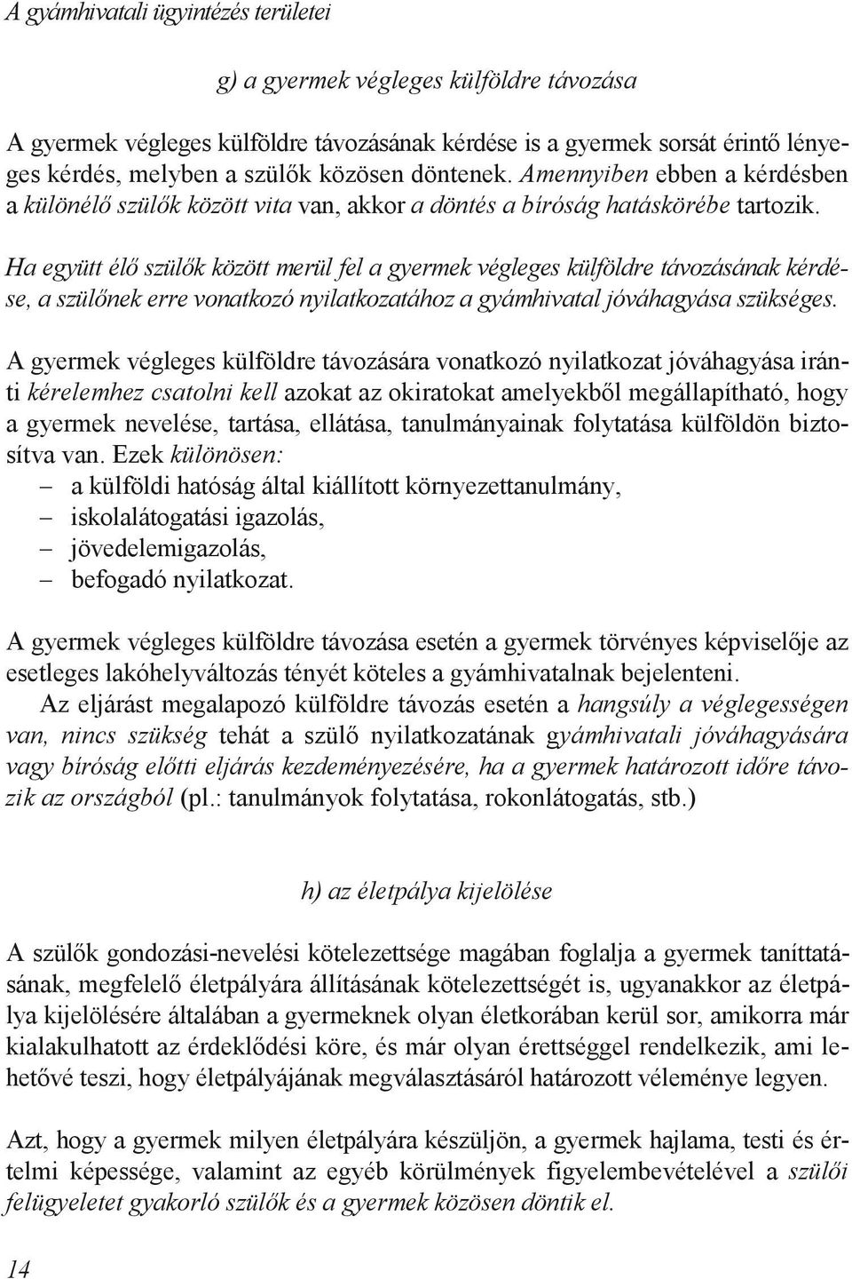 Ha együtt élı szülık között merül fel a gyermek végleges külföldre távozásának kérdése, a szülınek erre vonatkozó nyilatkozatához a gyámhivatal jóváhagyása szükséges.