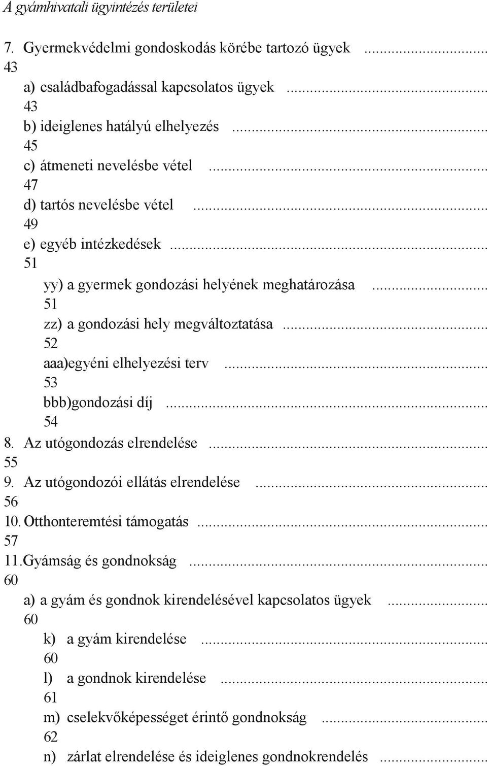 .. 52 aaa)egyéni elhelyezési terv... 53 bbb)gondozási díj... 54 8. Az utógondozás elrendelése... 55 9. Az utógondozói ellátás elrendelése... 56 10. Otthonteremtési támogatás... 57 11.