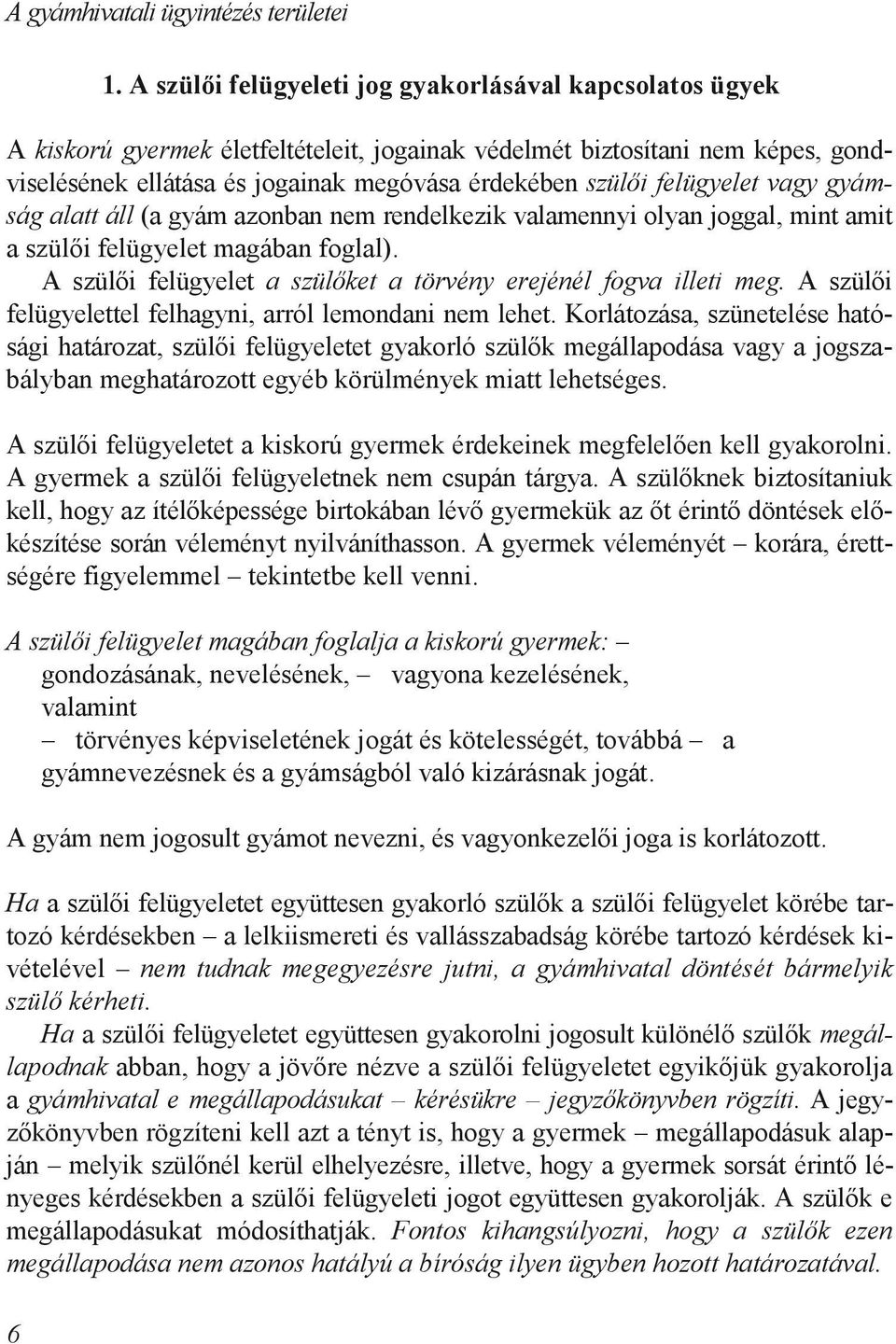 felügyelet vagy gyámság alatt áll (a gyám azonban nem rendelkezik valamennyi olyan joggal, mint amit a szülıi felügyelet magában foglal).