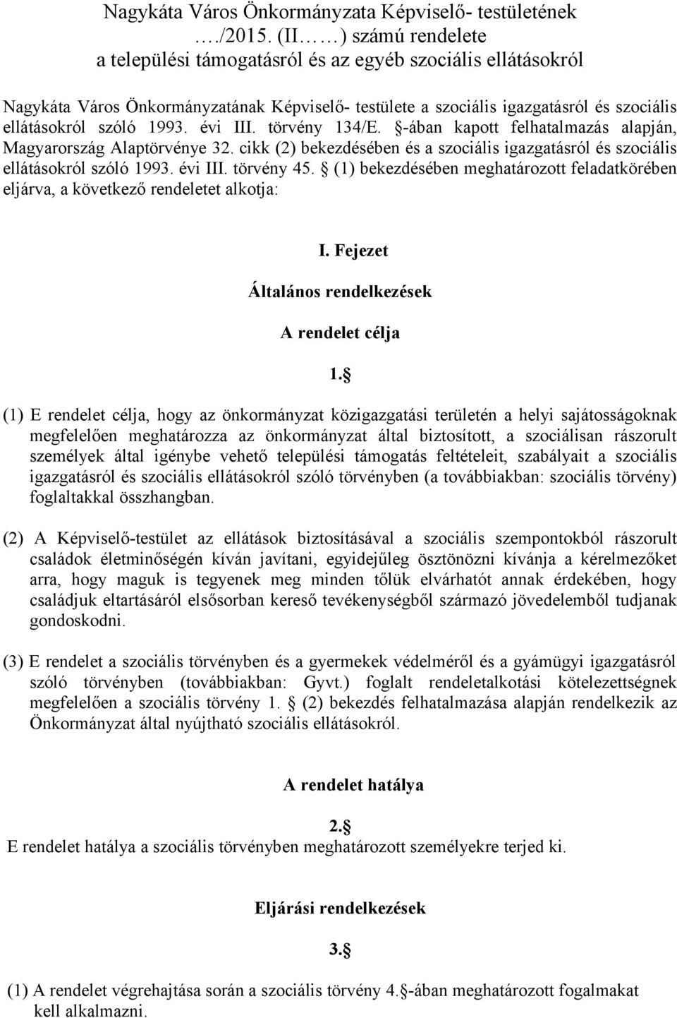 évi III. törvény 134/E. -ában kapott felhatalmazás alapján, Magyarország Alaptörvénye 32. cikk (2) bekezdésében és a szociális igazgatásról és szociális ellátásokról szóló 1993. évi III. törvény 45.