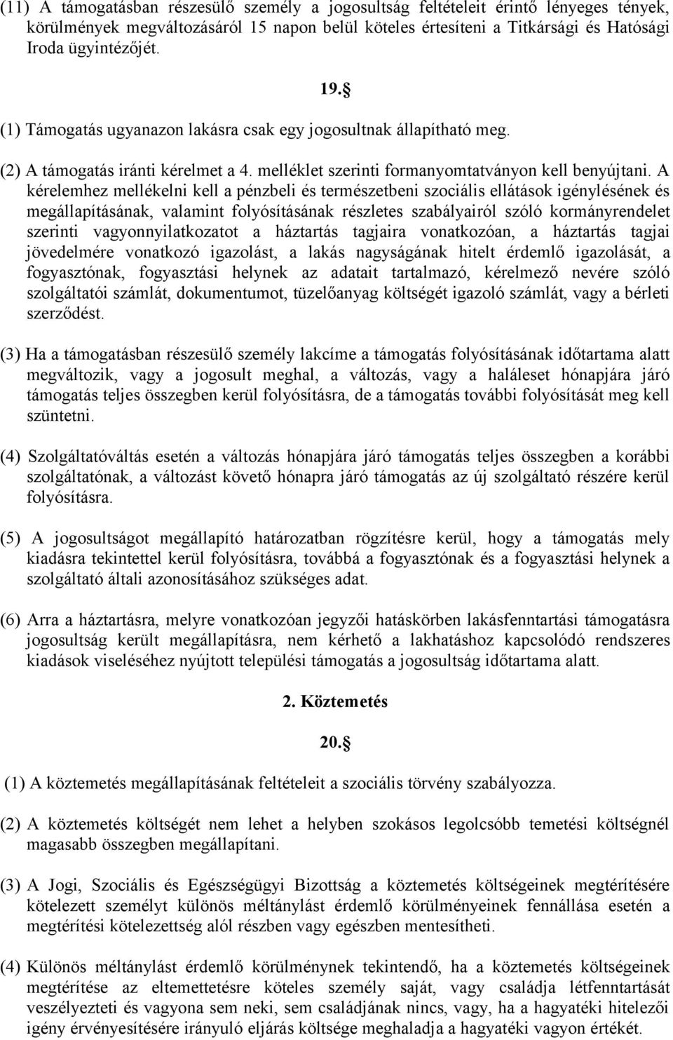 A kérelemhez mellékelni kell a pénzbeli és természetbeni szociális ellátások igénylésének és megállapításának, valamint folyósításának részletes szabályairól szóló kormányrendelet szerinti