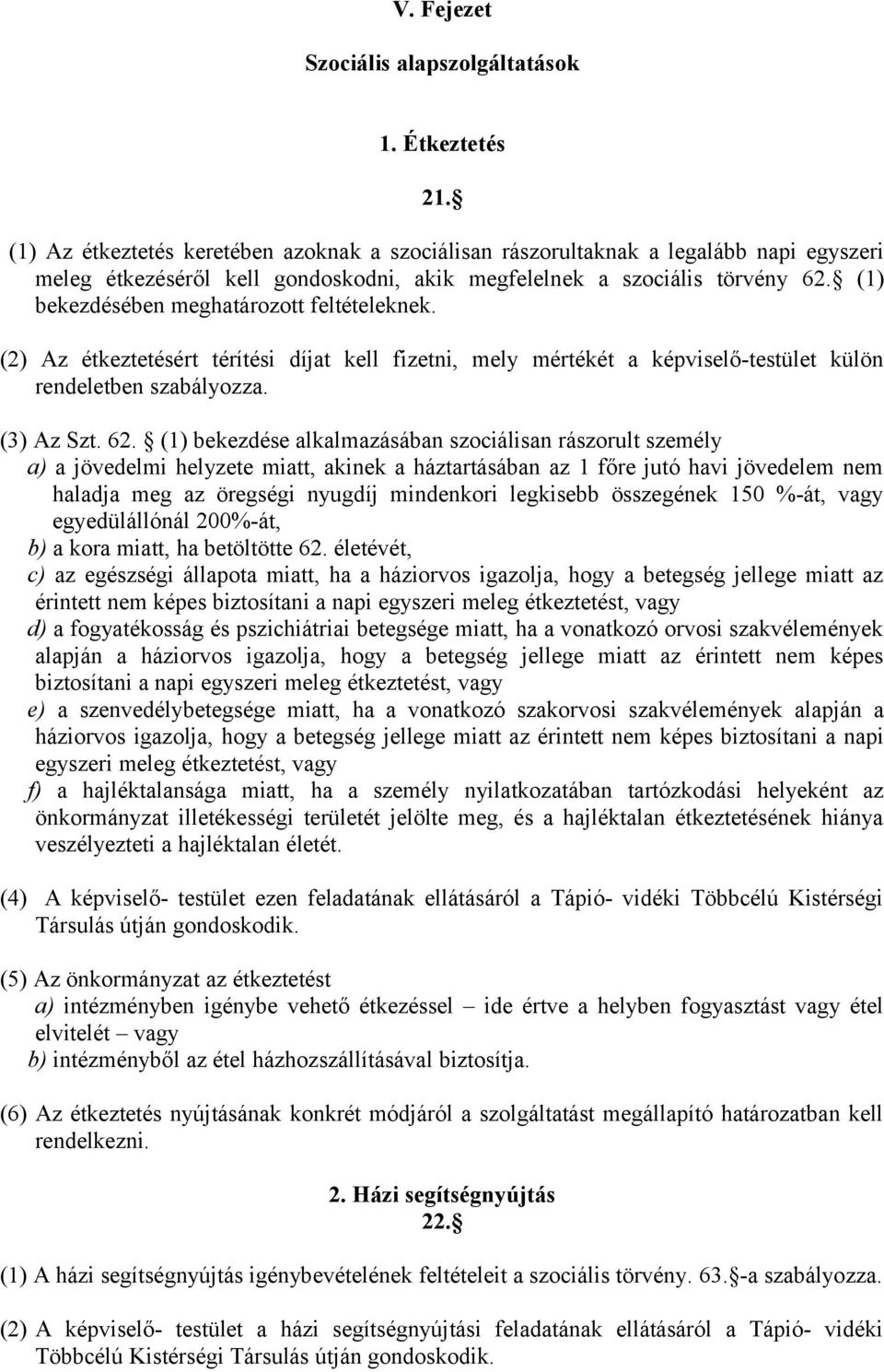 (1) bekezdésében meghatározott feltételeknek. (2) Az étkeztetésért térítési díjat kell fizetni, mely mértékét a képviselő-testület külön rendeletben szabályozza. (3) Az Szt. 62.