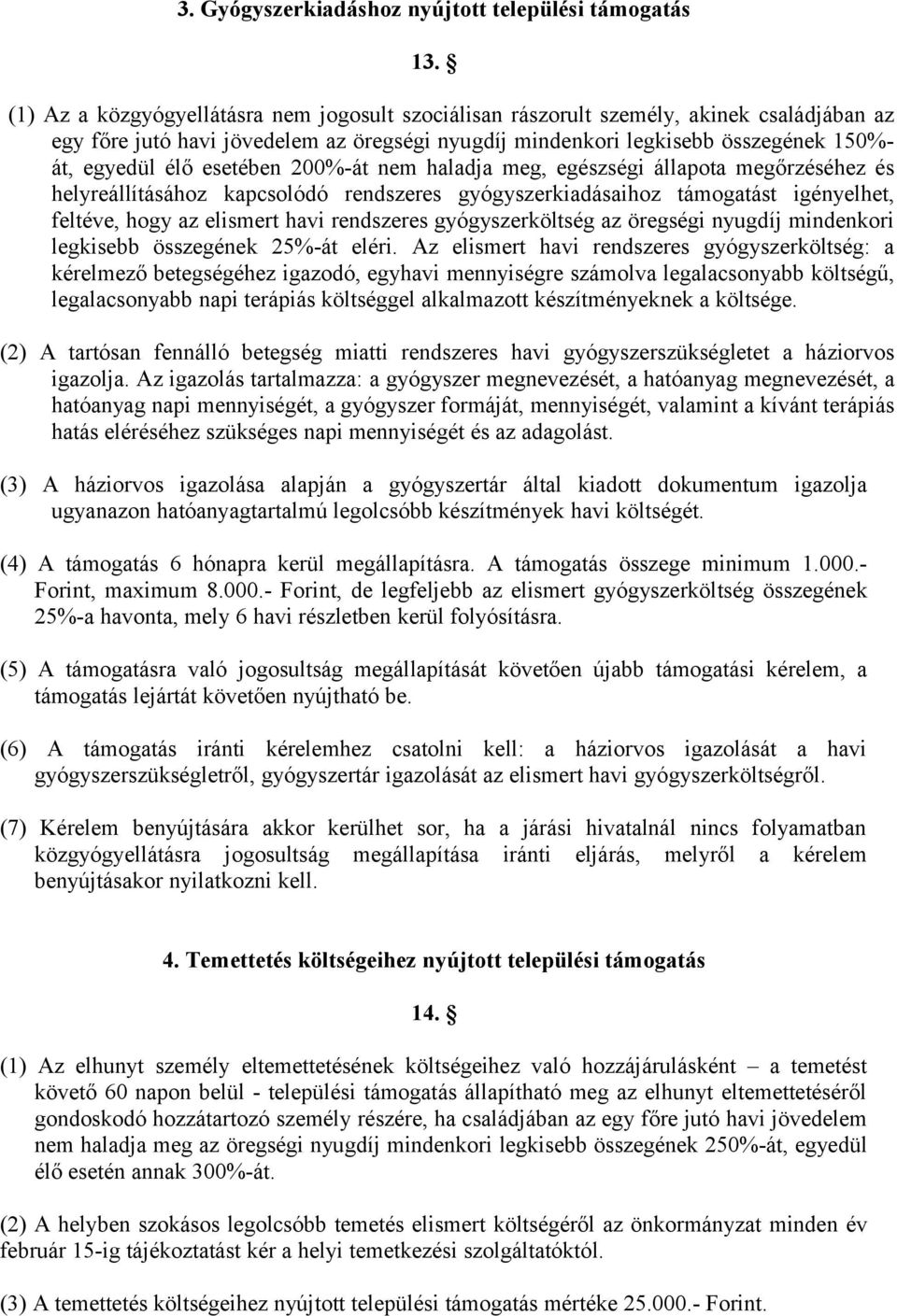 esetében 200%-át nem haladja meg, egészségi állapota megőrzéséhez és helyreállításához kapcsolódó rendszeres gyógyszerkiadásaihoz támogatást igényelhet, feltéve, hogy az elismert havi rendszeres