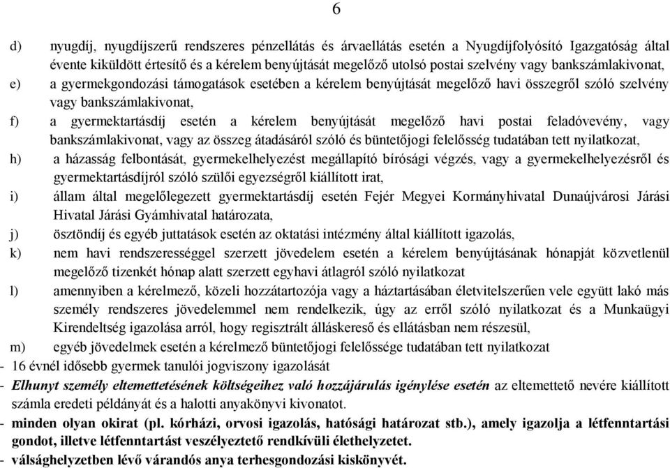 megelőző havi postai feladóvevény, vagy bankszámlakivonat, vagy az összeg átadásáról szóló és büntetőjogi felelősség tudatában tett nyilatkozat, h) a házasság felbontását, gyermekelhelyezést