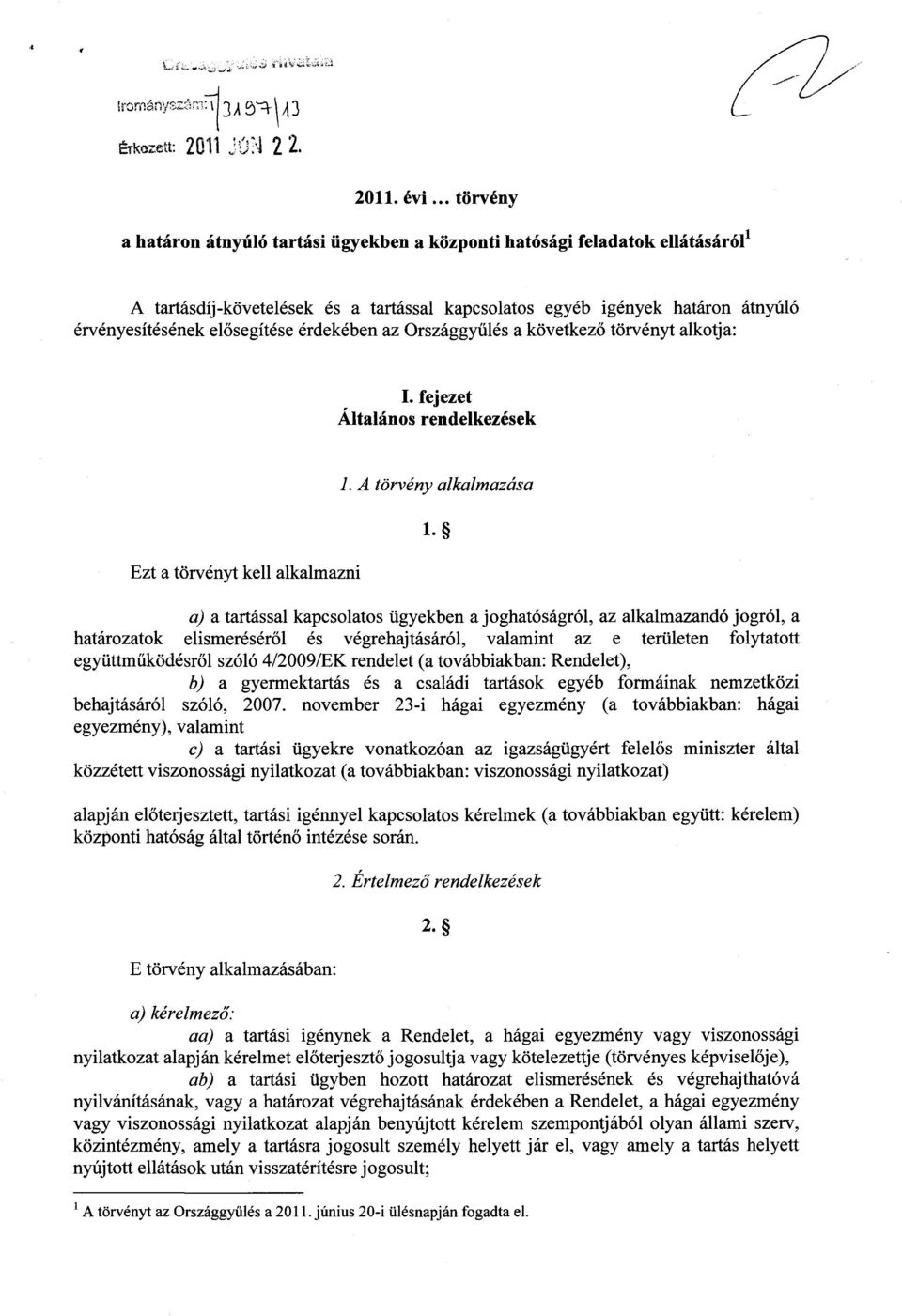 elősegítése érdekében az Országgyűlés a következ ő törvényt alkotja : I. fejezet Általános rendelkezések Ezt a törvényt kell alkalmazni 1. A törvény alkalmazása I.