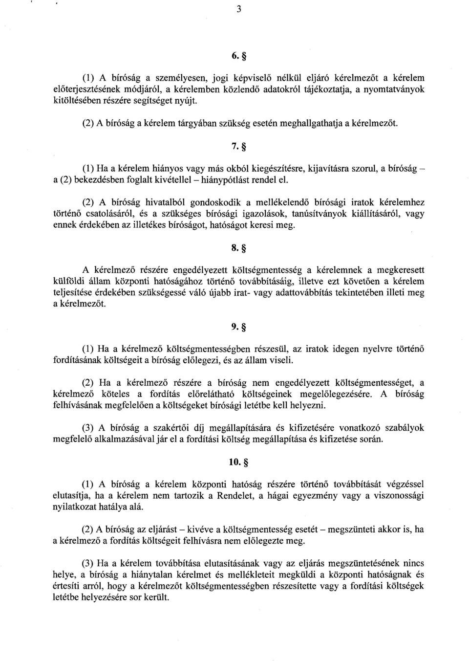 (1) Ha a kérelem hiányos vagy más okból kiegészítésre, kijavításra szorul, a bíróság a (2) bekezdésben foglalt kivétellel hiánypótlást rendel el.