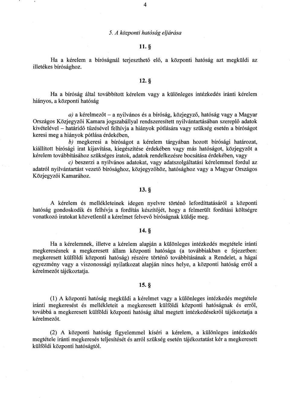 Közjegyz ői Kamara jogszabállyal rendszeresített nyilvántartásában szerepl ő adatok kivételével határidő tűzésével felhívja a hiányok pótlására vagy szükség esetén a bíróságo t keresi meg a hiányok