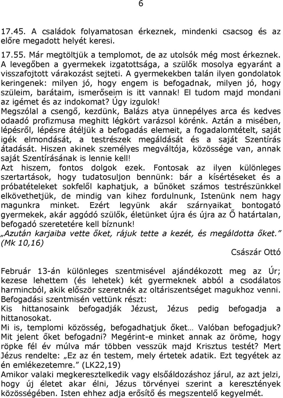 A gyermekekben talán ilyen gondolatok keringenek: milyen jó, hogy engem is befogadnak, milyen jó, hogy szüleim, barátaim, ismerőseim is itt vannak! El tudom majd mondani az igémet és az indokomat?