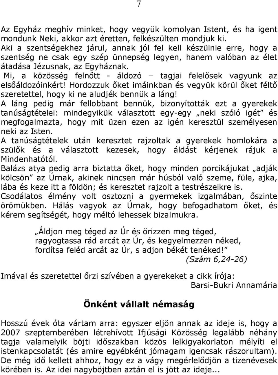 Mi, a közösség felnőtt - áldozó tagjai felelősek vagyunk az elsőáldozóinkért! Hordozzuk őket imáinkban és vegyük körül őket féltő szeretettel, hogy ki ne aludjék bennük a láng!