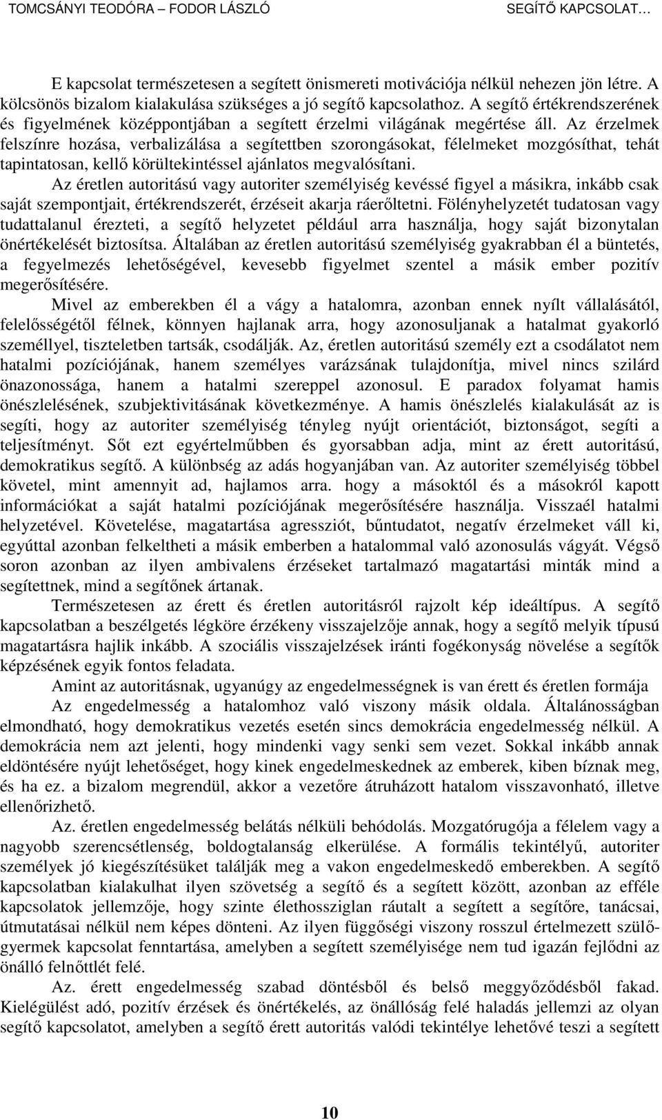 Az érzelmek felszínre hozása, verbalizálása a segítettben szorongásokat, félelmeket mozgósíthat, tehát tapintatosan, kellı körültekintéssel ajánlatos megvalósítani.