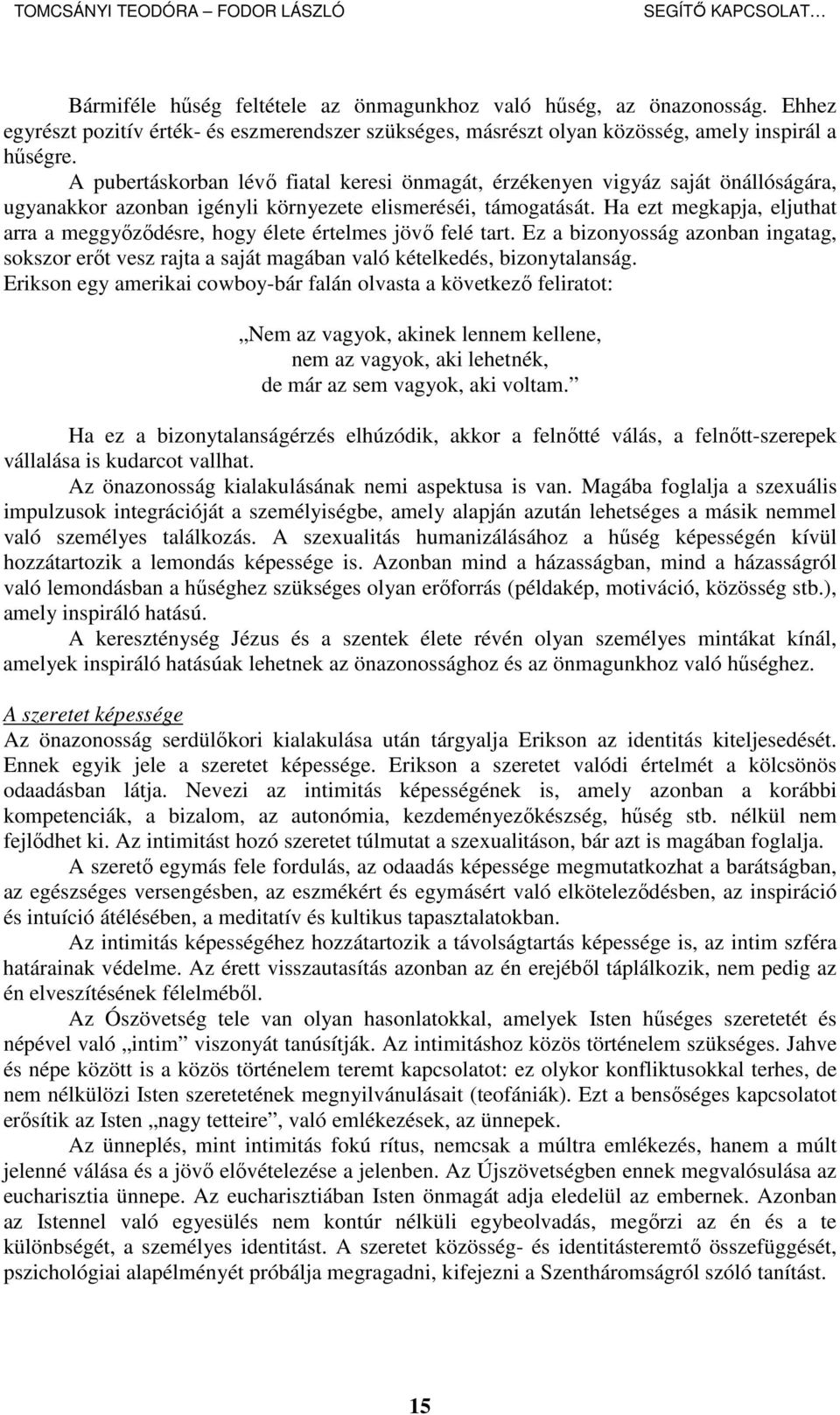 Ha ezt megkapja, eljuthat arra a meggyızıdésre, hogy élete értelmes jövı felé tart. Ez a bizonyosság azonban ingatag, sokszor erıt vesz rajta a saját magában való kételkedés, bizonytalanság.