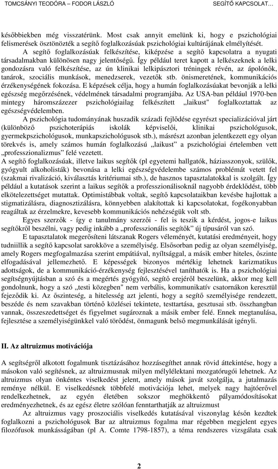 Így például teret kapott a lelkészeknek a lelki gondozásra való felkészítése, az ún klinikai lelkipásztori tréningek révén, az ápolónık, tanárok, szociális munkások, menedzserek, vezetık stb.