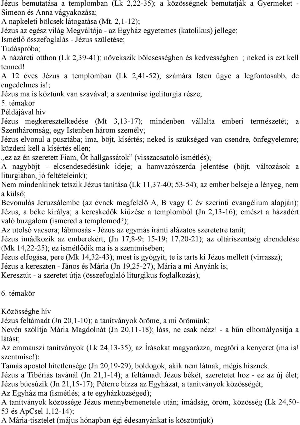 kedvességben. ; neked is ezt kell tenned! A 12 éves Jézus a templomban (Lk 2,41-52); számára Isten ügye a legfontosabb, de engedelmes is!