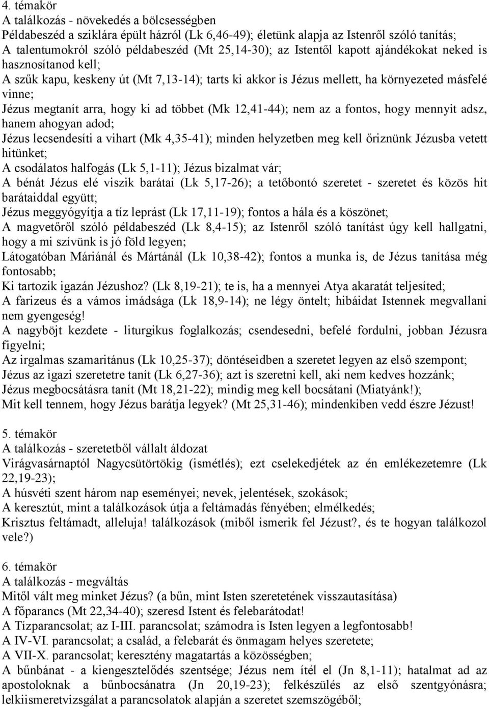 (Mk 12,41-44); nem az a fontos, hogy mennyit adsz, hanem ahogyan adod; Jézus lecsendesíti a vihart (Mk 4,35-41); minden helyzetben meg kell őriznünk Jézusba vetett hitünket; A csodálatos halfogás (Lk