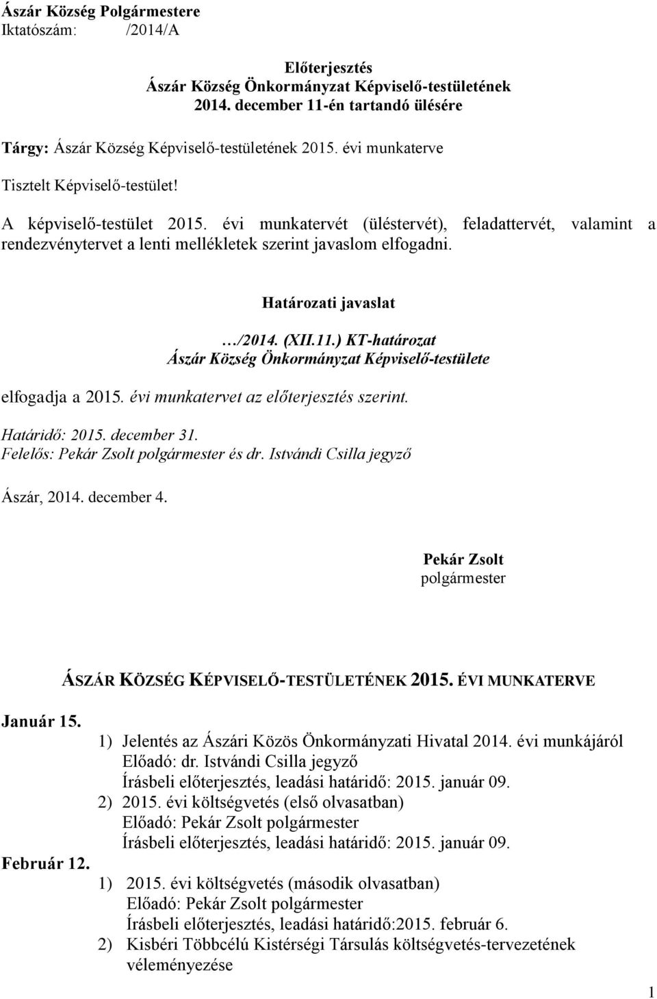 Határozati javaslat /2014. (XII.11.) KT-határozat Ászár Község Önkormányzat Képviselő-testülete elfogadja a 2015. évi munkatervet az előterjesztés szerint. Határidő: 2015. december 31.