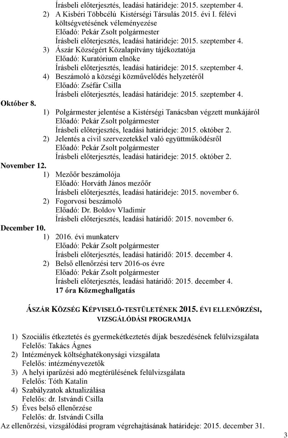 1) Polgármester jelentése a Kistérségi Tanácsban végzett munkájáról Írásbeli előterjesztés, leadási határideje: 2015. október 2.