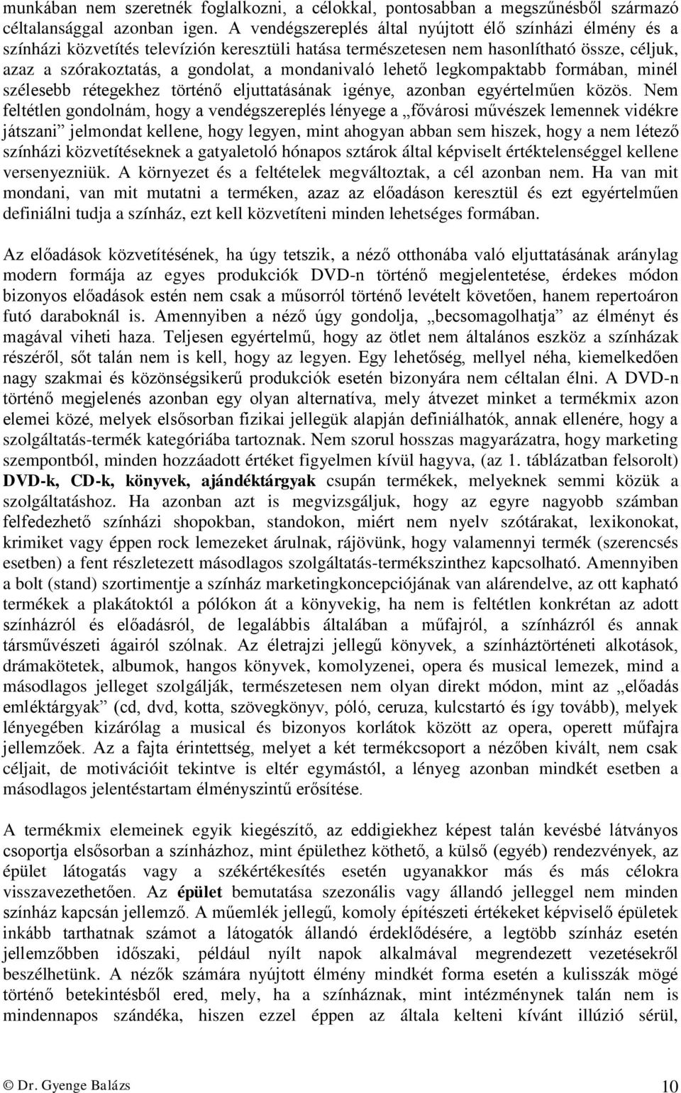 mondanivaló lehető legkompaktabb formában, minél szélesebb rétegekhez történő eljuttatásának igénye, azonban egyértelműen közös.