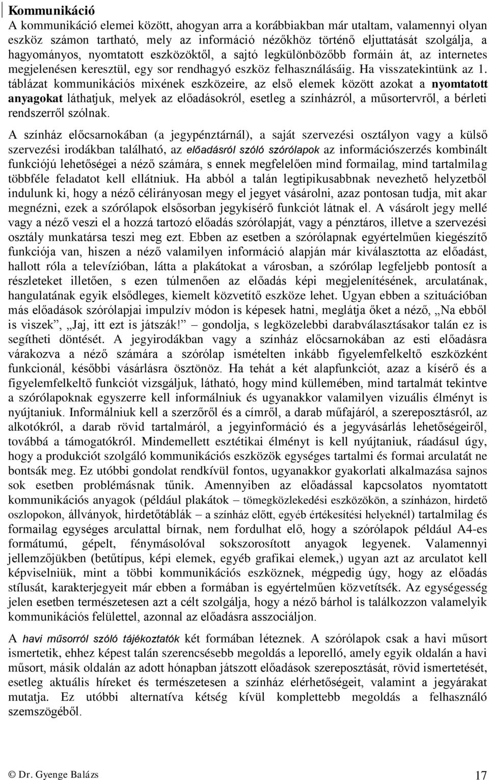 táblázat kommunikációs mixének eszközeire, az első elemek között azokat a nyomtatott anyagokat láthatjuk, melyek az előadásokról, esetleg a színházról, a műsortervről, a bérleti rendszerről szólnak.