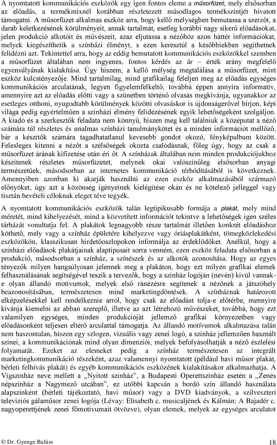 és művészeit, azaz eljutassa a nézőhöz azon háttér információkat, melyek kiegészíthetik a színházi élményt, s ezen keresztül a későbbiekben segíthetnek felidézni azt.