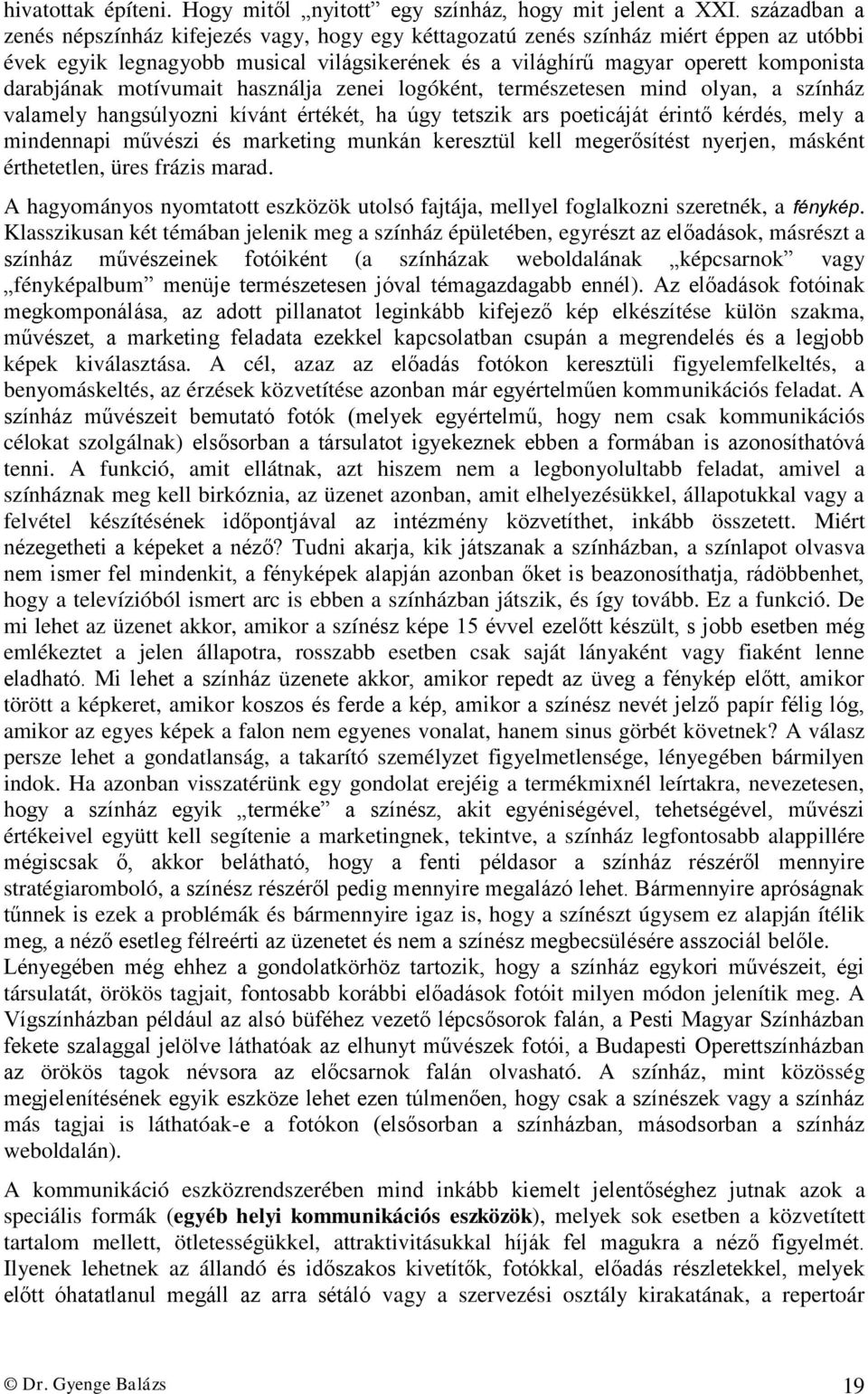 motívumait használja zenei logóként, természetesen mind olyan, a színház valamely hangsúlyozni kívánt értékét, ha úgy tetszik ars poeticáját érintő kérdés, mely a mindennapi művészi és marketing