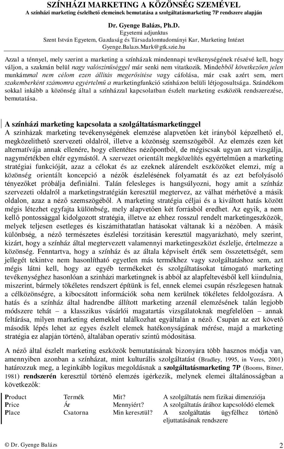 hu Azzal a ténnyel, mely szerint a marketing a színházak mindennapi tevékenységének részévé kell, hogy váljon, a szakmán belül nagy valószínűséggel már senki nem vitatkozik.