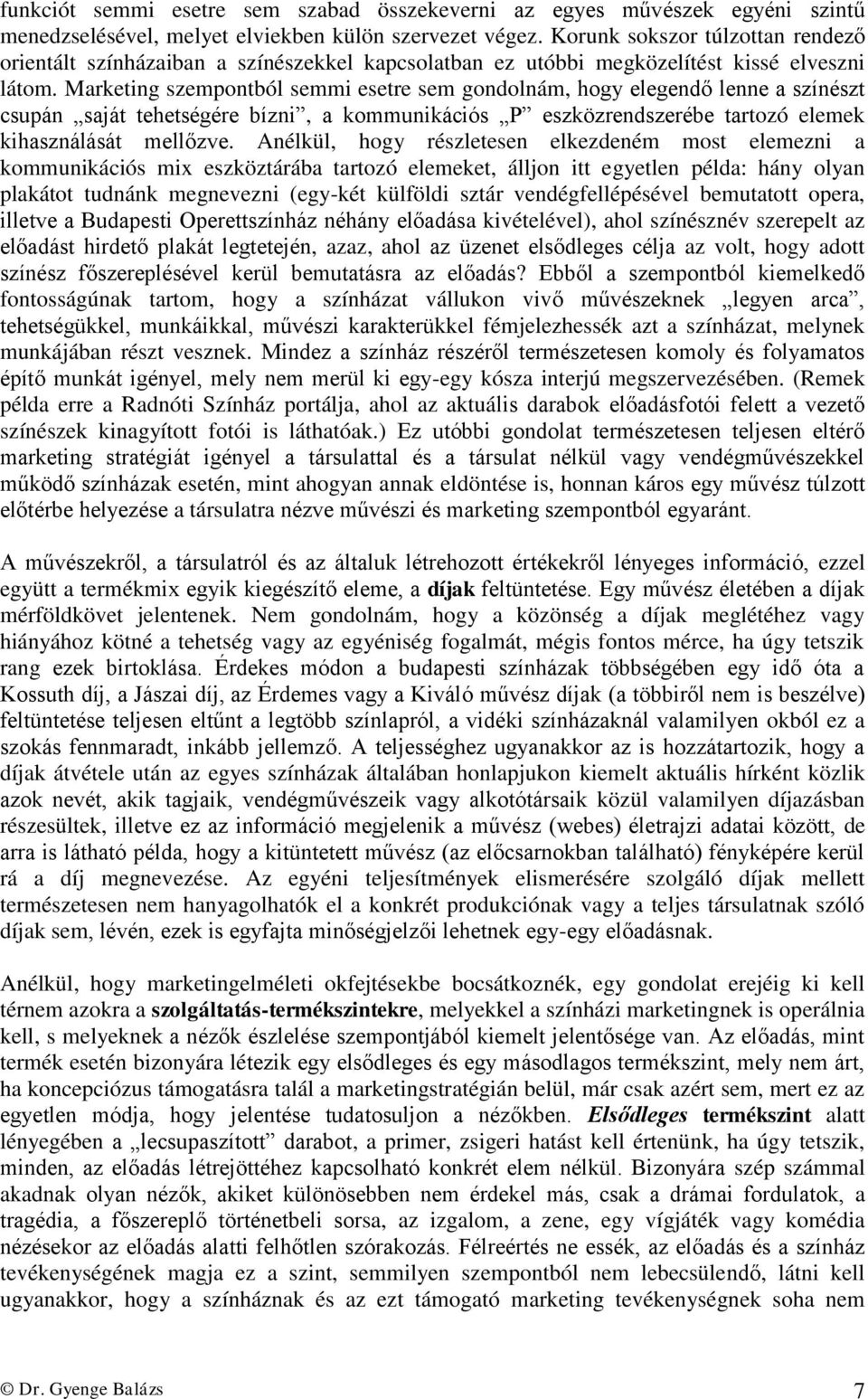 Marketing szempontból semmi esetre sem gondolnám, hogy elegendő lenne a színészt csupán saját tehetségére bízni, a kommunikációs P eszközrendszerébe tartozó elemek kihasználását mellőzve.