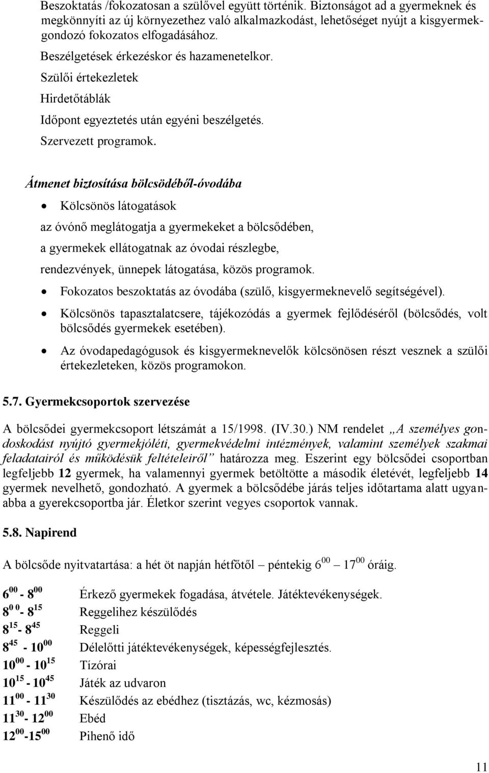 Átmenet biztosítása bölcsödéből-óvodába Kölcsönös látogatások az óvónő meglátogatja a gyermekeket a bölcsődében, a gyermekek ellátogatnak az óvodai részlegbe, rendezvények, ünnepek látogatása, közös