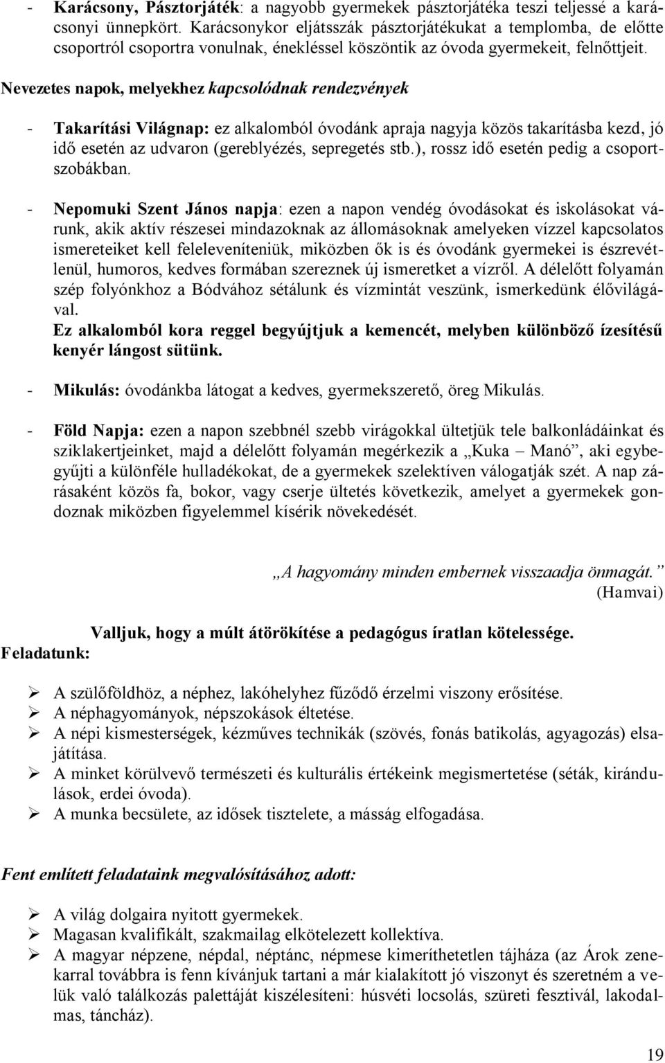 Nevezetes napok, melyekhez kapcsolódnak rendezvények - Takarítási Világnap: ez alkalomból óvodánk apraja nagyja közös takarításba kezd, jó idő esetén az udvaron (gereblyézés, sepregetés stb.