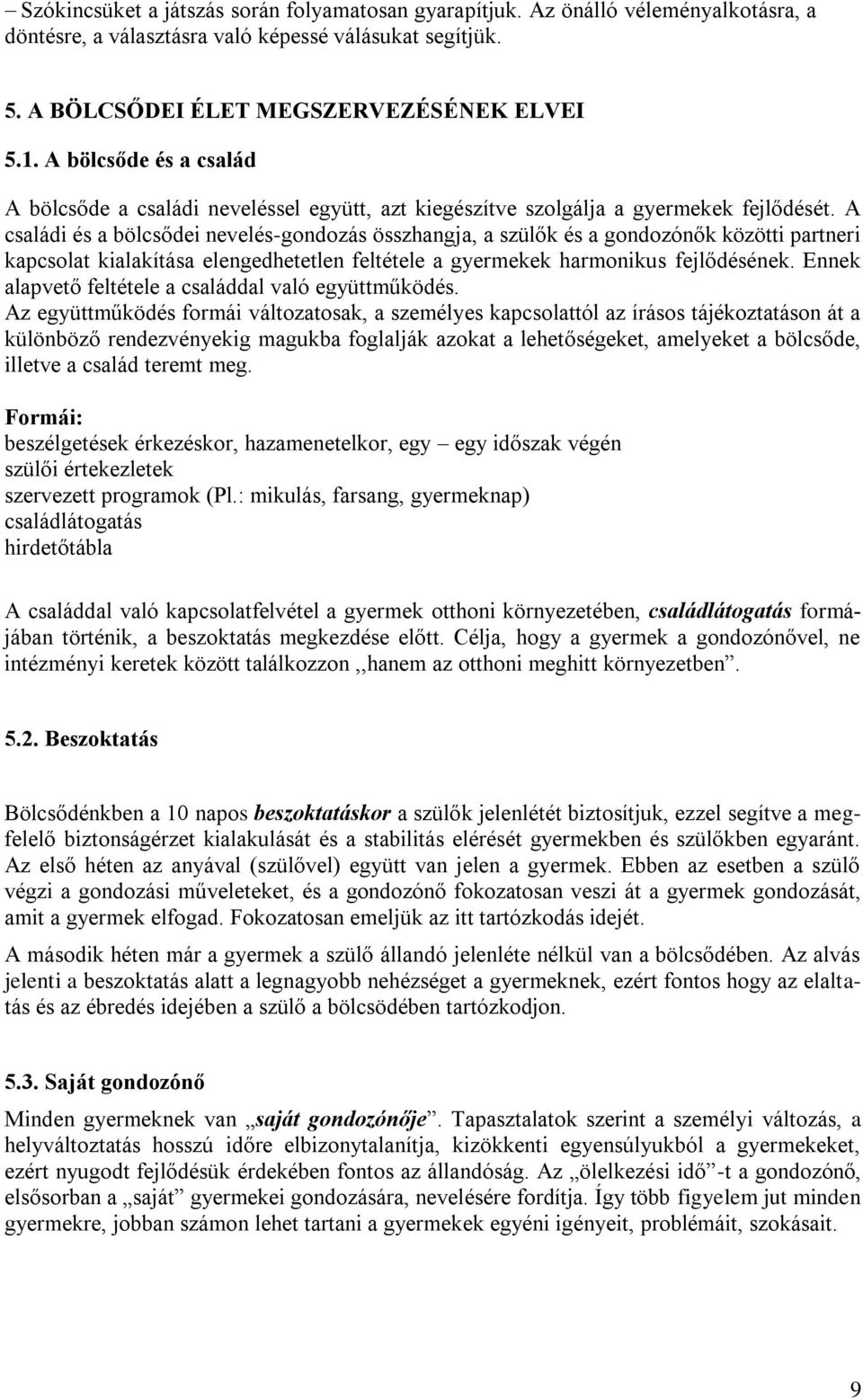 A családi és a bölcsődei nevelés-gondozás összhangja, a szülők és a gondozónők közötti partneri kapcsolat kialakítása elengedhetetlen feltétele a gyermekek harmonikus fejlődésének.