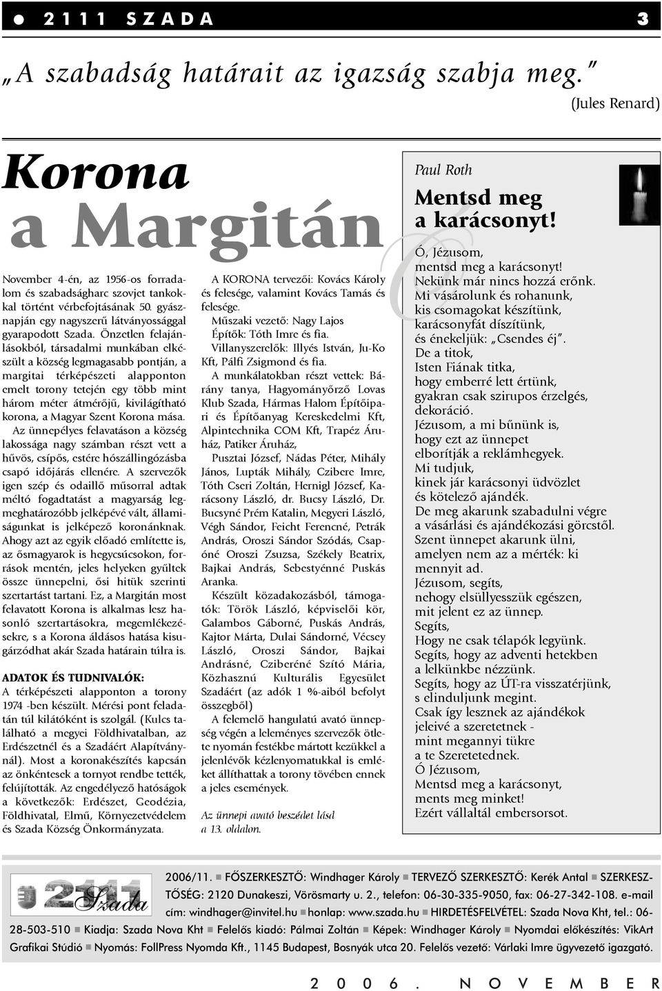 Önzetlen felajánlásokból, társadalmi munkában elkészült a község legmagasabb pontján, a margitai térképészeti alapponton emelt torony tetején egy több mint három méter átmérõjû, kivilágítható korona,