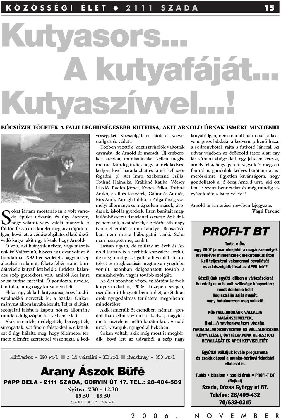 A földön fekvõ drótkötelet meglátva rájöttem. Igen, hová lett a védõszolgálatot ellátó õrzõvédõ kutya, akit úgy hívtak, hogy Arnold? Õ volt, aki hiányzik nékem, vagy másoknak is?