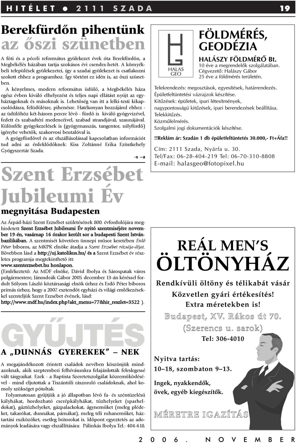 A kényelmes, modern református üdülõ, a Megbékélés háza egész évben kiváló elhelyezést és teljes napi ellátást nyújt az egyháztagoknak és másoknak is.