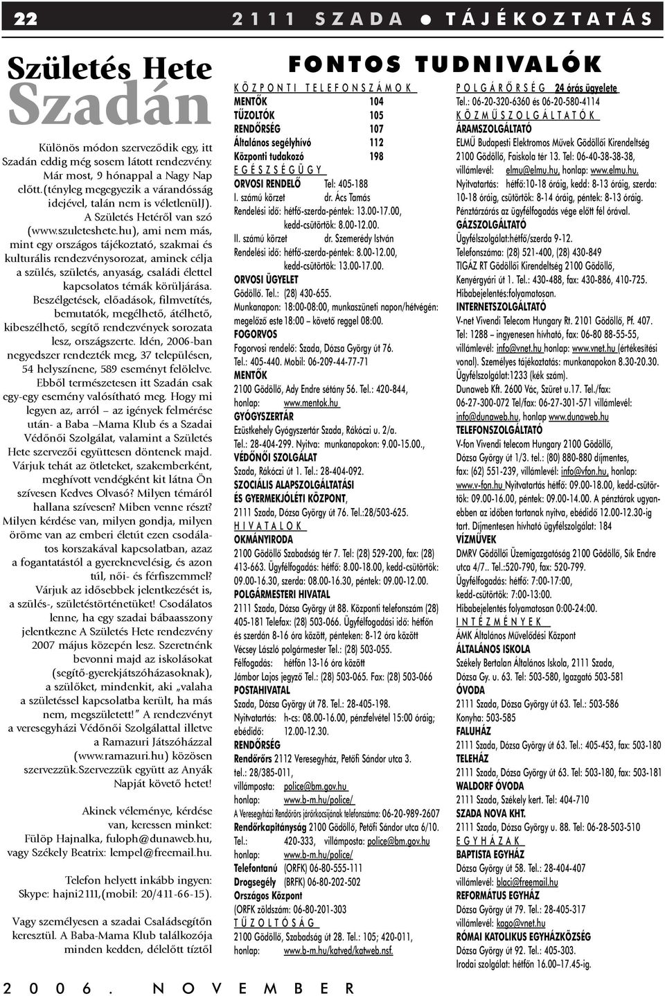 hu), ami nem más, mint egy országos tájékoztató, szakmai és kulturális rendezvénysorozat, aminek célja a szülés, születés, anyaság, családi élettel kapcsolatos témák körüljárása.