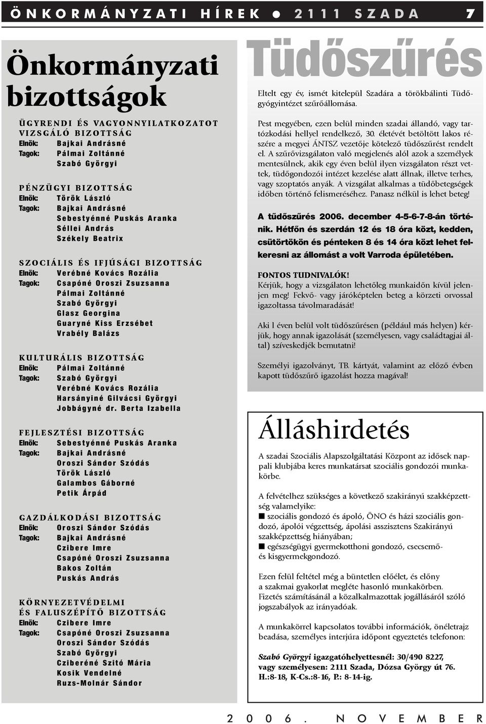Pálmai Zoltánné Szabó Györgyi Glasz Georgina Guaryné Kiss Erzsébet Vrabély Balázs KULTURÁLIS BIZOTTSÁG Elnök: P á l m a i Z o ltánné Tagok: Szabó Györgyi Verébné Kovács Rozália Harsányiné Gilvácsi