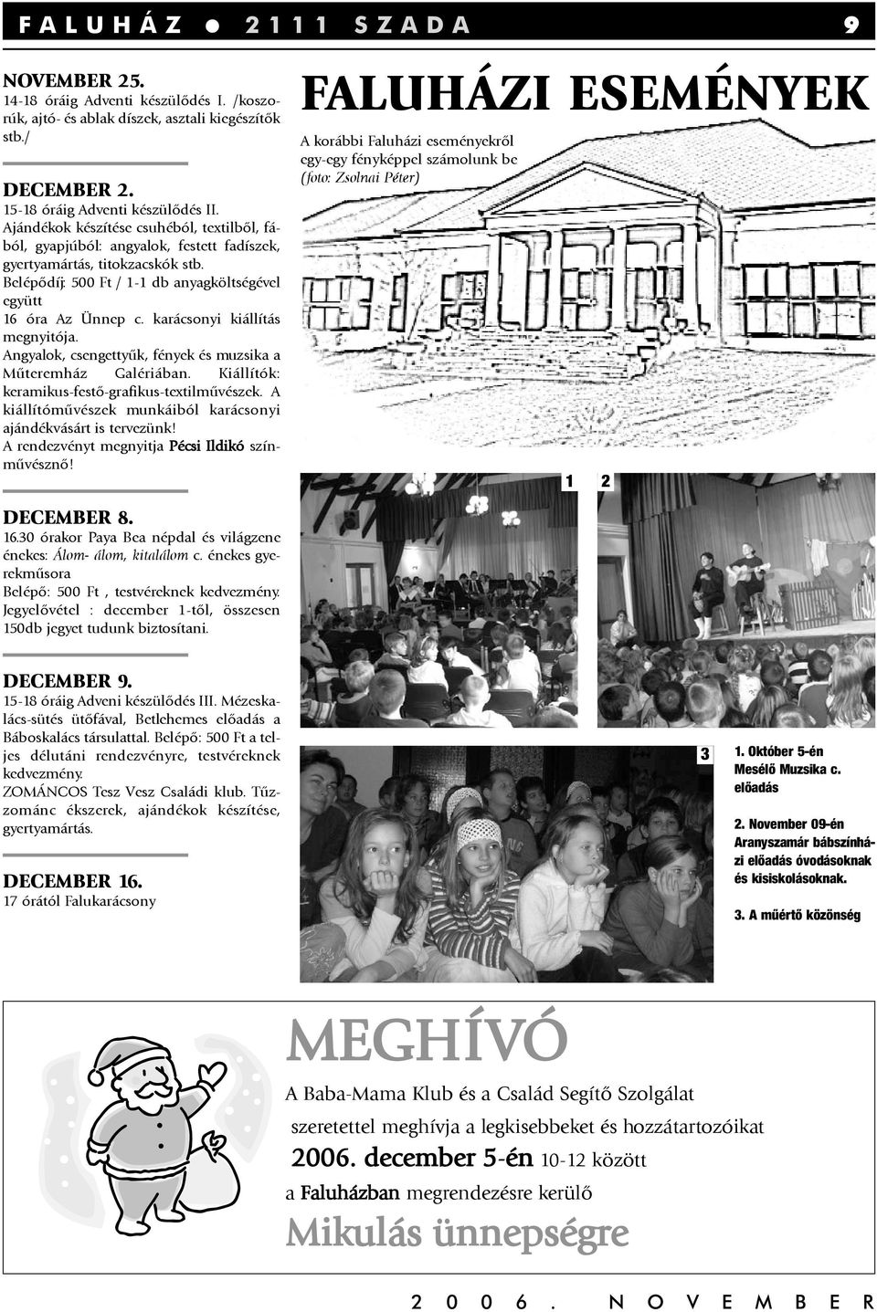 karácsonyi kiállítás megnyitója. Angyalok, csengettyûk, fények és muzsika a Mûteremház Galériában. Kiállítók: keramikus-festõ-grafikus-textilmûvészek.