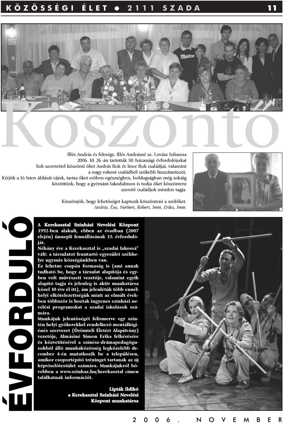 Kérjük a Jó Isten áldását rájuk, tartsa õket erõben-egészségben, boldogságban még sokáig közöttünk, hogy a gyémánt lakodalmon is tudja õket köszönteni szeretõ családjuk minden tagja.