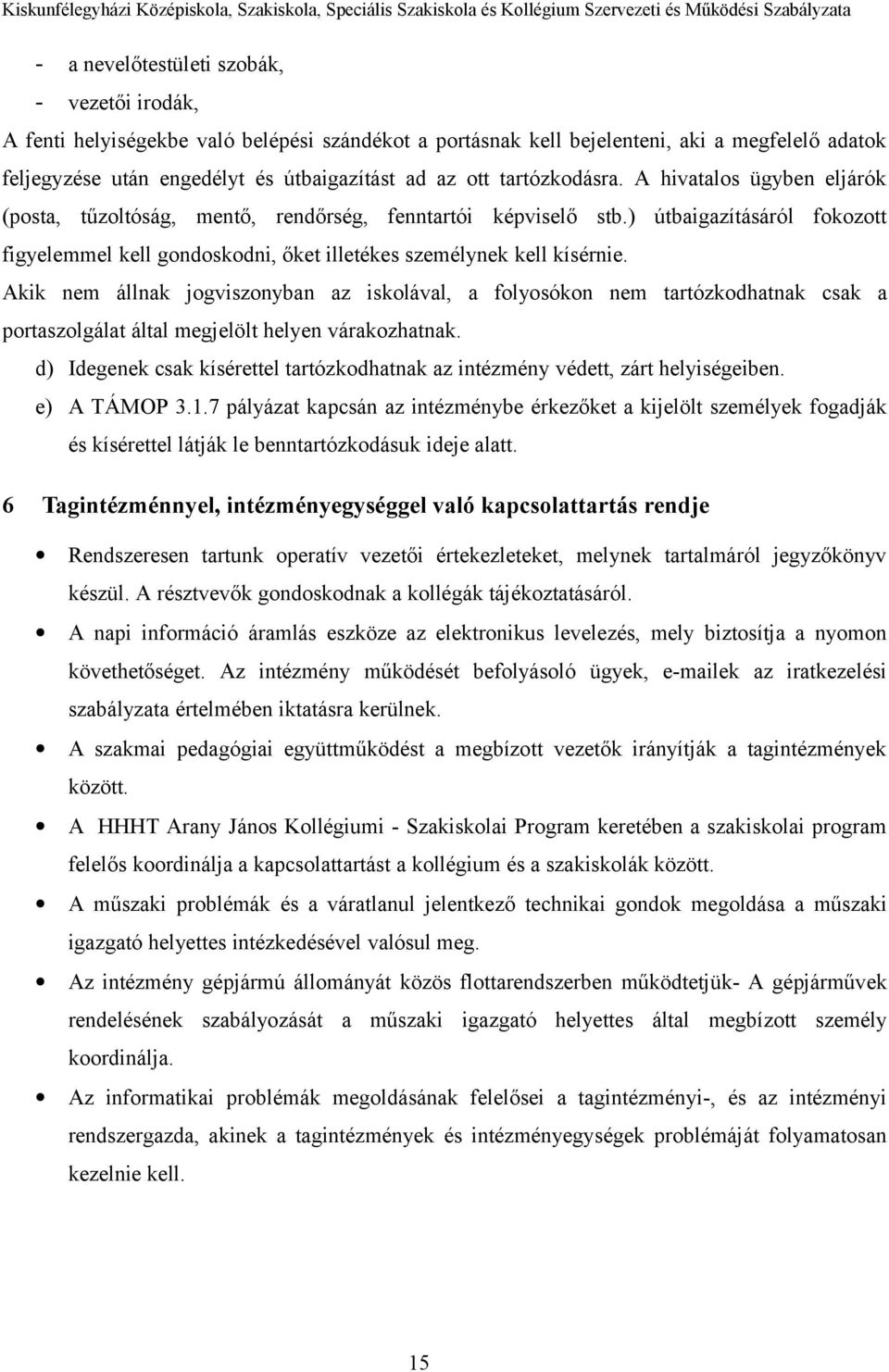 ) útbaigazításáról fokozott figyelemmel kell gondoskodni, őket illetékes személynek kell kísérnie.