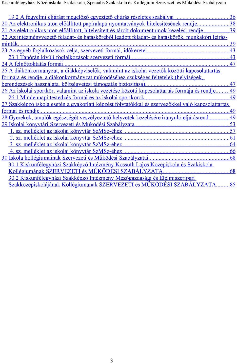 .. 39 22 Az intézményvezető feladat- és hatásköréből leadott feladat- és hatáskörök, munkaköri leírásminták.... 39 23 Az egyéb foglalkozások célja, szervezeti formái, időkeretei... 43 23.