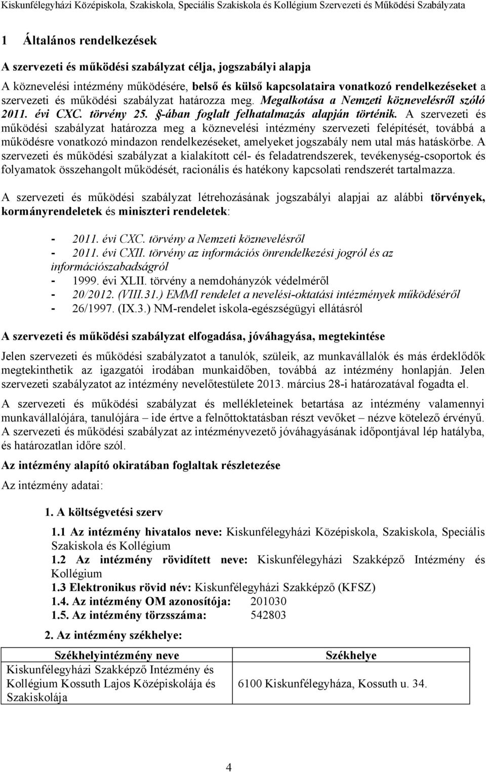 A szervezeti és működési szabályzat határozza meg a köznevelési intézmény szervezeti felépítését, továbbá a működésre vonatkozó mindazon rendelkezéseket, amelyeket jogszabály nem utal más hatáskörbe.