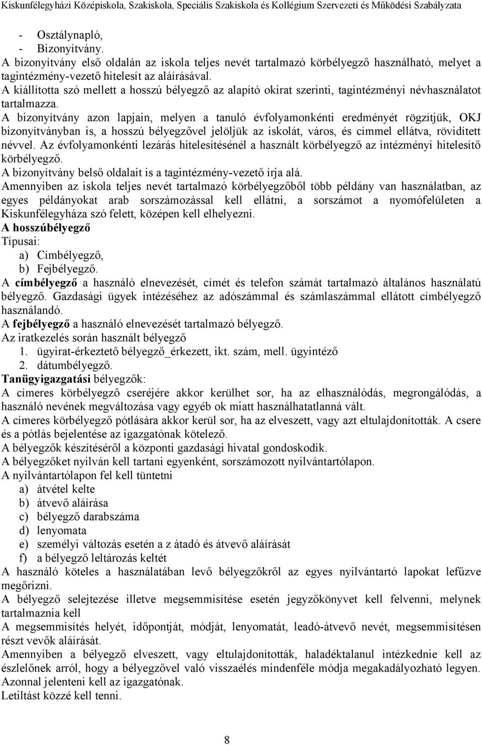 A bizonyítvány azon lapjain, melyen a tanuló évfolyamonkénti eredményét rögzítjük, OKJ bizonyítványban is, a hosszú bélyegzővel jelöljük az iskolát, város, és címmel ellátva, rövidített névvel.