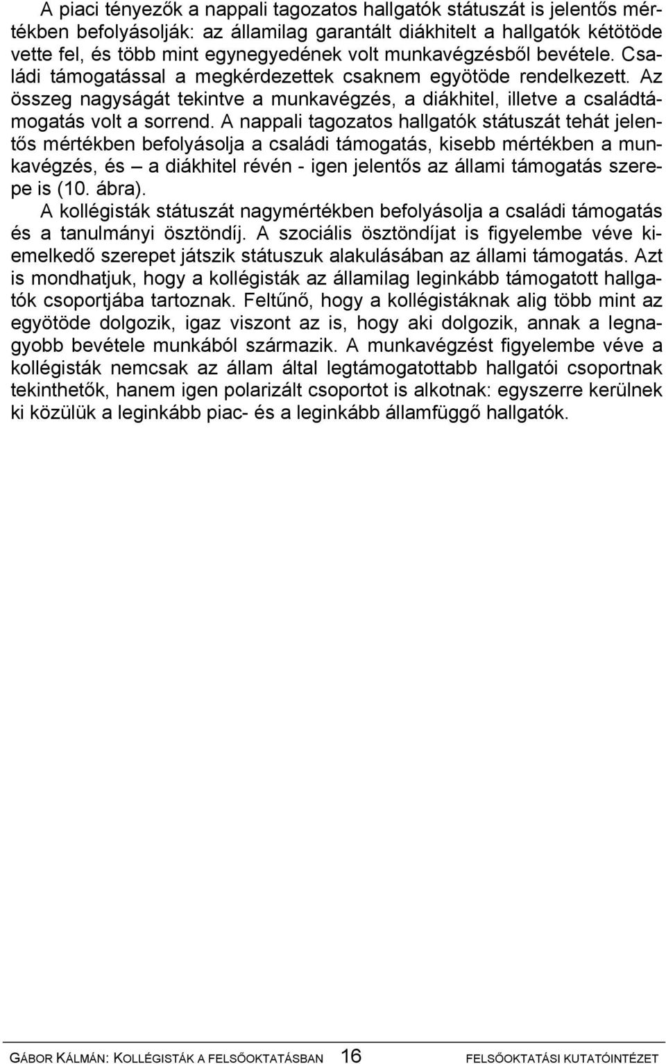 A nappali tagozatos hallgatók státuszát tehát jelentős mértékben befolyásolja a családi támogatás, kisebb mértékben a munkavégzés, és a diákhitel révén - igen jelentős az állami támogatás szerepe is