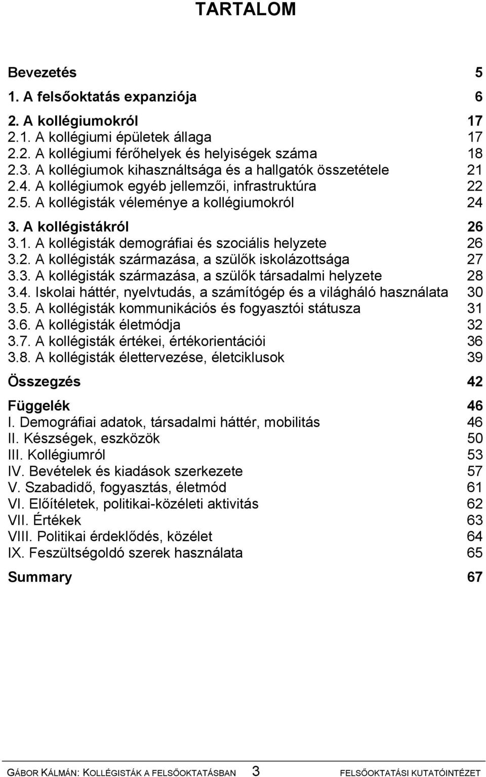 2. A kollégisták származása, a szülők iskolázottsága 27 3.3. A kollégisták származása, a szülők társadalmi helyzete 28 3.4. Iskolai háttér, nyelvtudás, a számítógép és a világháló használata 30 3.5.