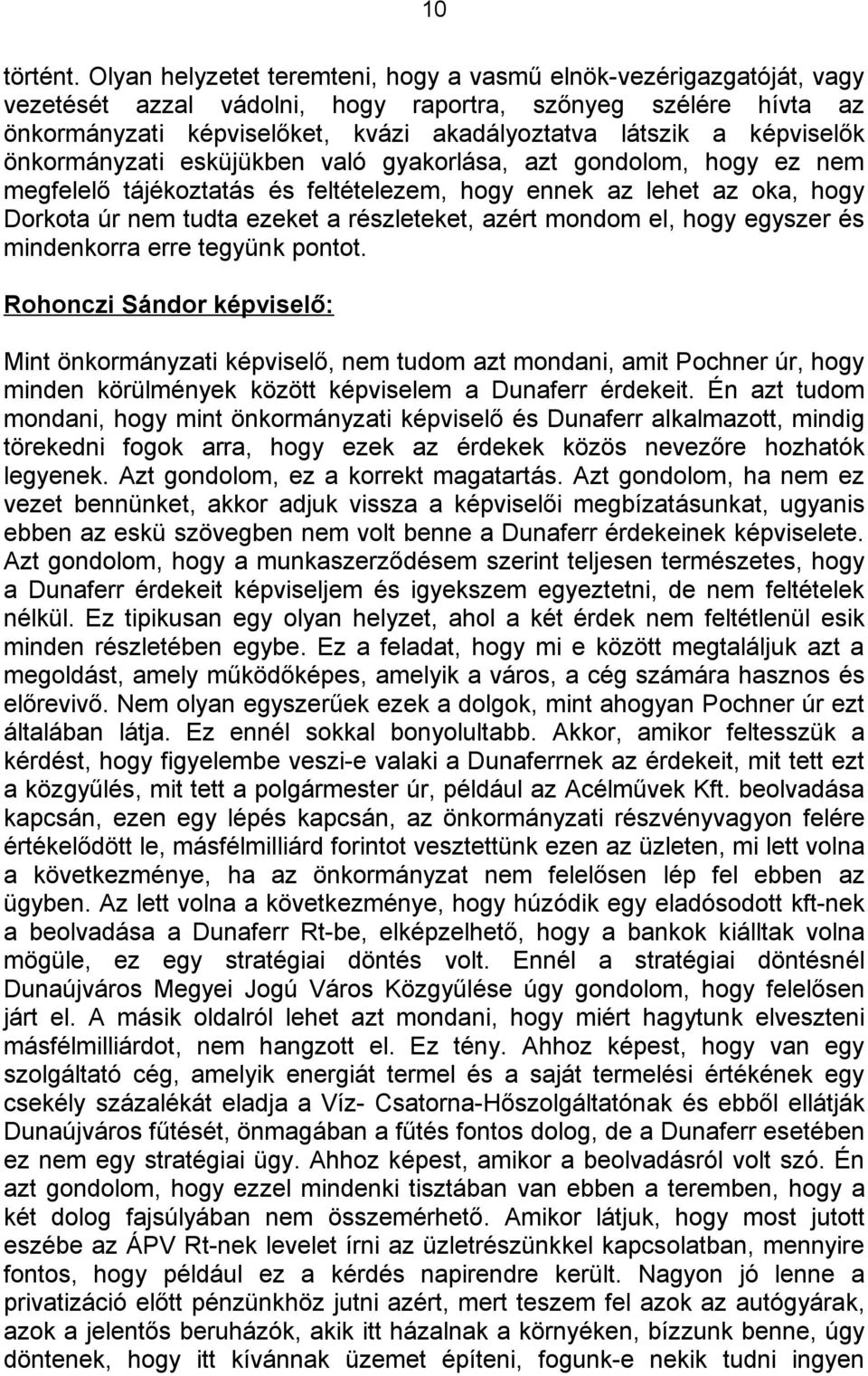 képviselők önkormányzati esküjükben való gyakorlása, azt gondolom, hogy ez nem megfelelő tájékoztatás és feltételezem, hogy ennek az lehet az oka, hogy Dorkota úr nem tudta ezeket a részleteket,