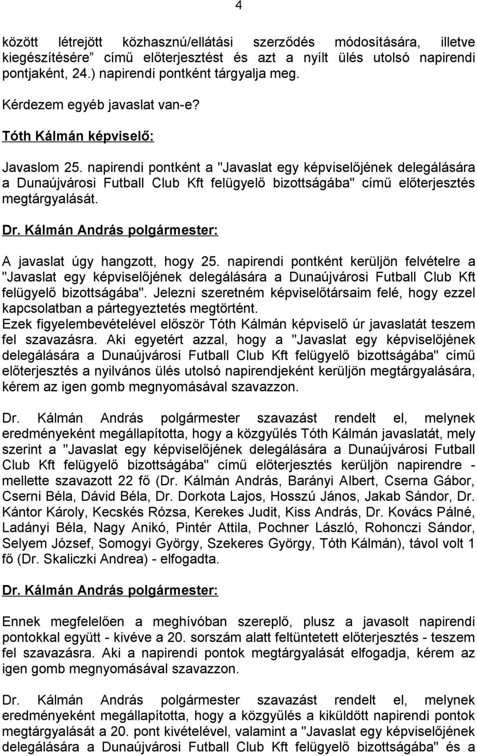 napirendi pontként a "Javaslat egy képviselőjének delegálására a Dunaújvárosi Futball Club Kft felügyelő bizottságába" című előterjesztés megtárgyalását. A javaslat úgy hangzott, hogy 25.