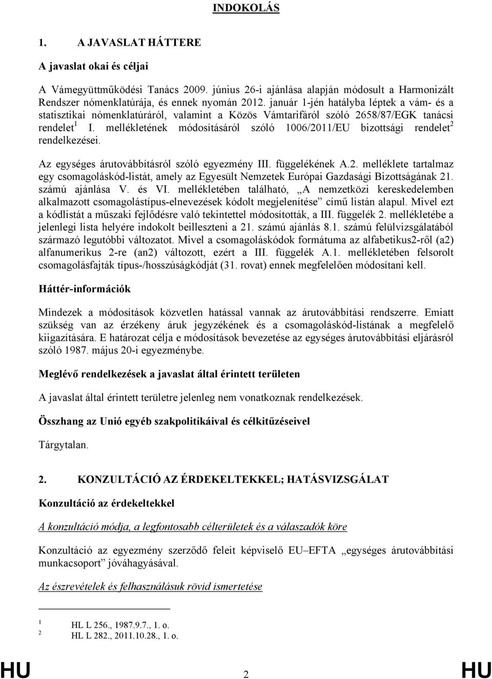 mellékletének módosításáról szóló 1006/2011/EU bizottsági rendelet 2 rendelkezései. Az egységes árutovábbításról szóló egyezmény III. függelékének A.2. melléklete tartalmaz egy csomagoláskód-listát, amely az Egyesült Nemzetek Európai Gazdasági Bizottságának 21.