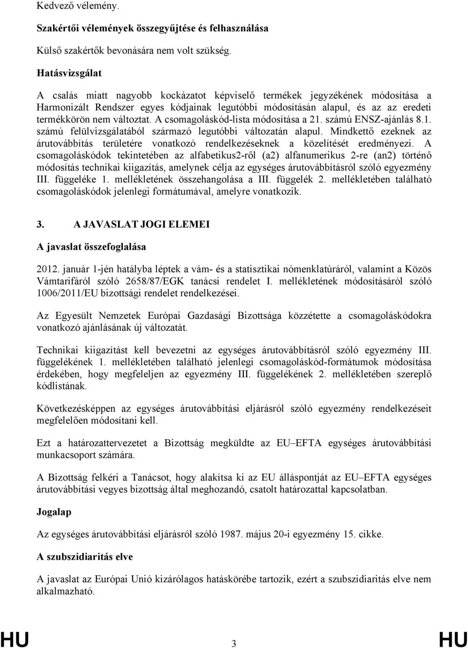 változtat. A csomagoláskód-lista módosítása a 21. számú ENSZ-ajánlás 8.1. számú felülvizsgálatából származó legutóbbi változatán alapul.