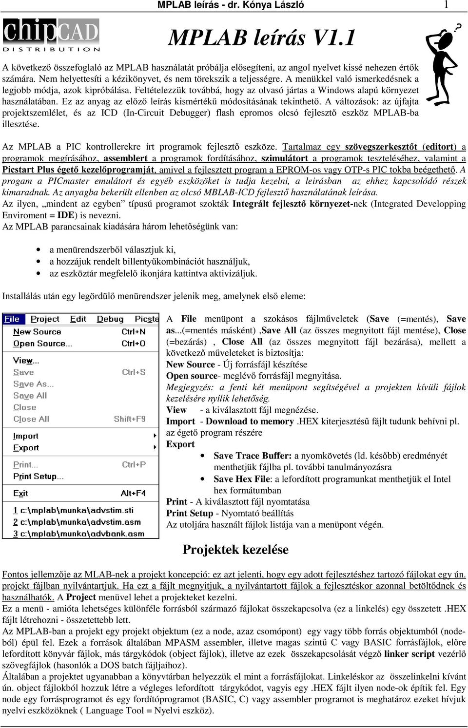 Tartalmaz egy (editort) a programok megírásához, assemblert a programok fordításához, szimulátort a programok teszteléséhez, valamint a, amivel a fejlesztett program a EPROM-os vagy OTP-,-.