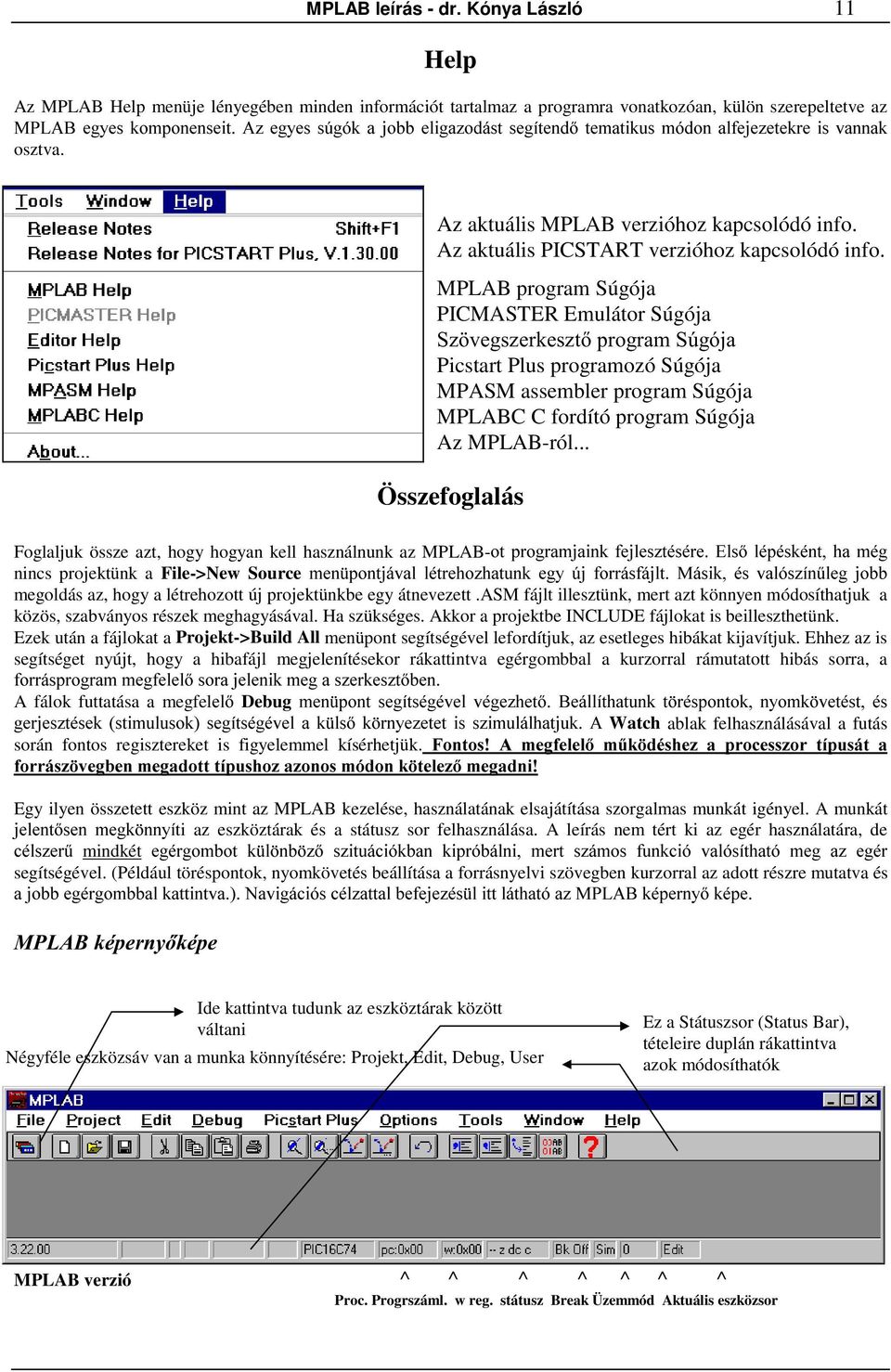 ) Picstart Plus programozó Súgója MPASM assembler program Súgója MPLABC C fordító program Súgója Az MPLAB-ról... Összefoglalás Foglaljuk össze azt, hogy hogyan kell használnunk az MPLAB- #!