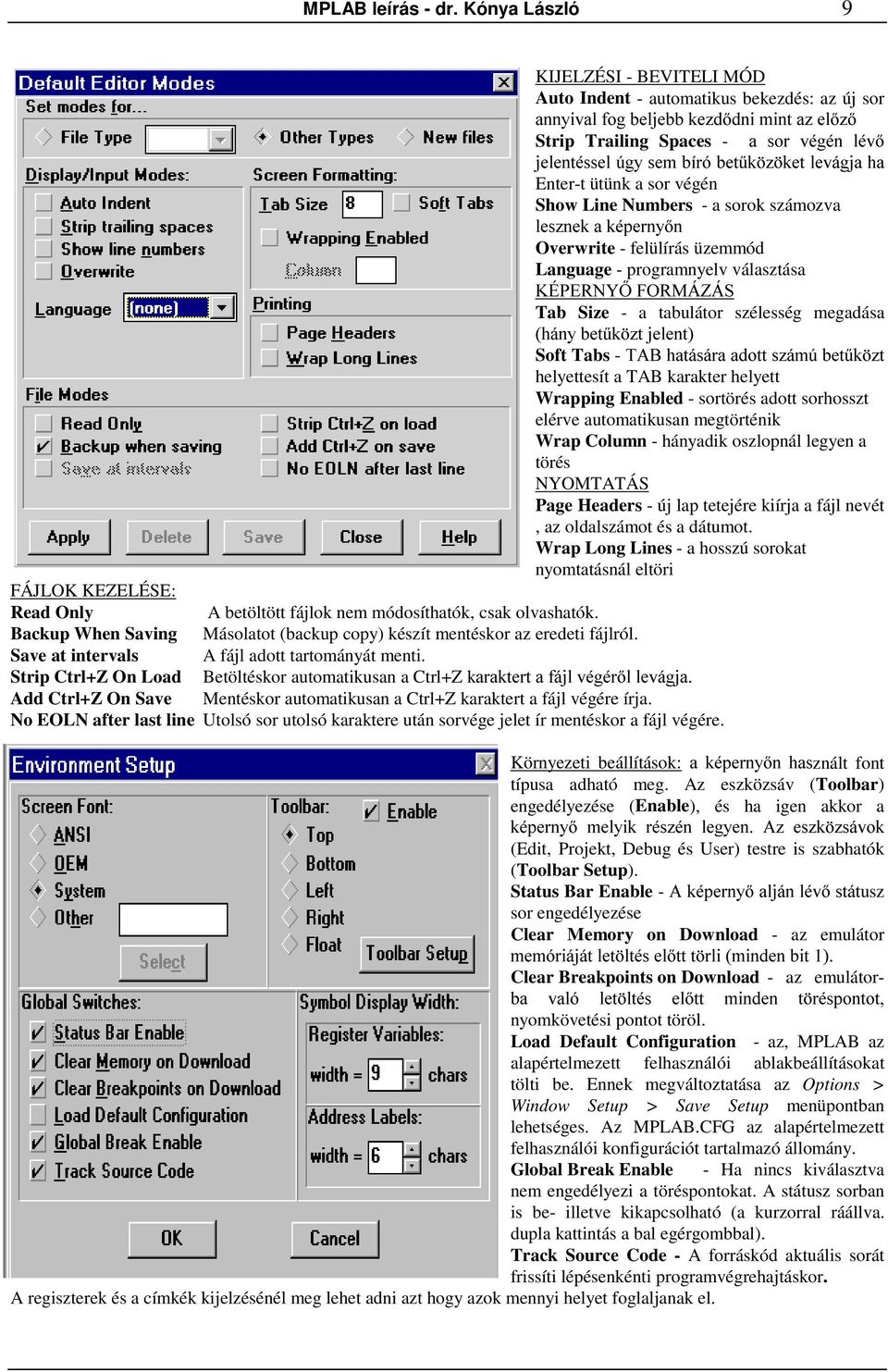 felülírás üzemmód Language - programnyelv választása EF"GDHI 09GJKJ2 Tab Size - a tabulátor szélesség megadása / $ * Soft Tabs - 7 % #' $ helyettesít a TAB karakter helyett Wrapping Enabled -